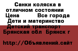 Санки-коляска в отличном состоянии  › Цена ­ 500 - Все города Дети и материнство » Детский транспорт   . Брянская обл.,Брянск г.